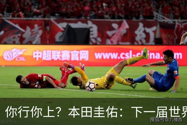 你行你上？本田圭佑：下一届世界杯想作为教练带领日本队参赛