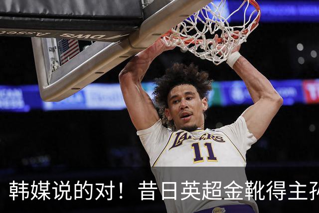 韩媒说的对！昔日英超金靴得主孙兴慜，已不复当年神勇